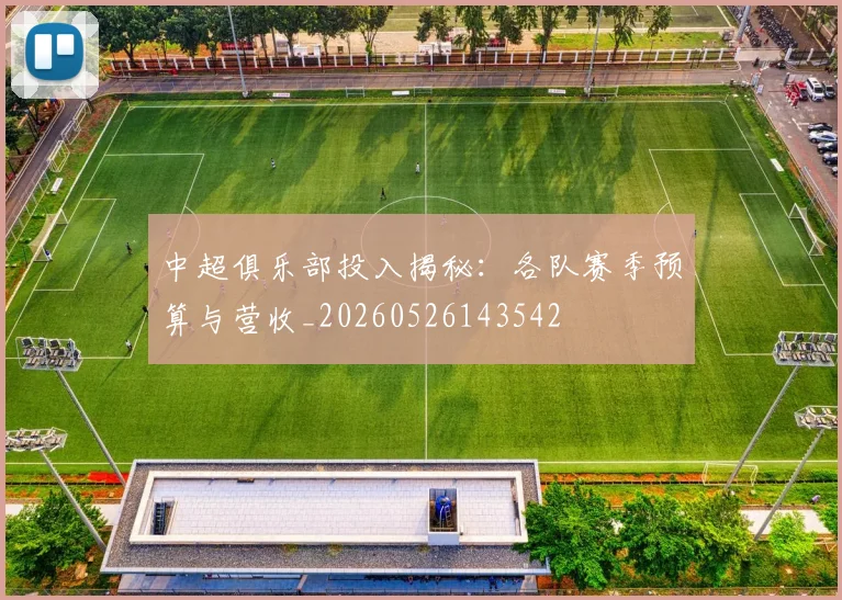中超俱乐部投入揭秘:各队赛季预算与营收_20260526143542